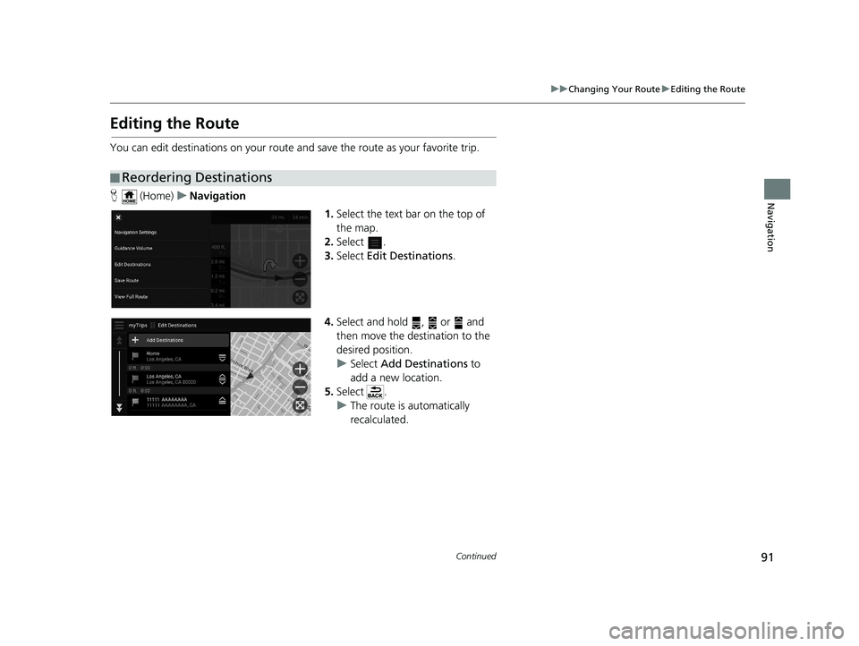 HONDA PILOT 2021  Navigation Manual (in English) 91
uuChanging Your Route uEditing the Route
Continued
Navigation
Editing the Route
You can edit destinations on your route  and save the route as your favorite trip.
H  (Home) uNavigation
1.Select the