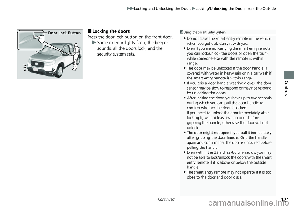 HONDA RIDGELINE 2021  Owners Manual (in English) Continued121
uuLocking and Unlocking the Doors uLocking/Unlocking the Doors from the Outside
Controls
■Locking the doors
Press the door lock button on the front door. u Some exterior lights flash; t