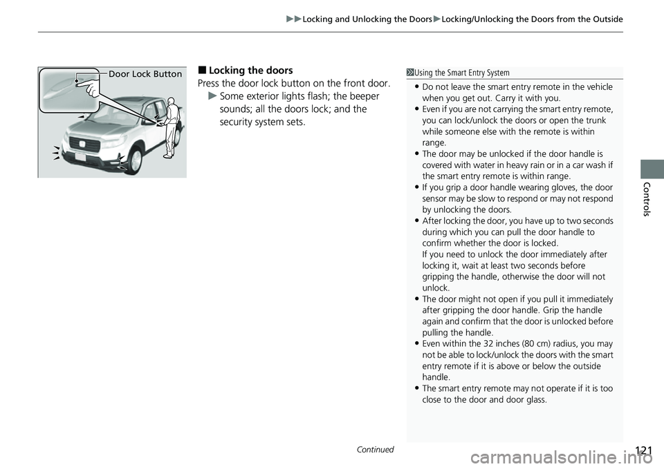 HONDA RIDGELINE 2021 (in English) Owners Guide Continued121
uuLocking and Unlocking the Doors uLocking/Unlocking the Doors from the Outside
Controls
■Locking the doors
Press the door lock button on the front door. u Some exterior lights flash; t HONDA RIDGELINE 2021 (in English) Owners Guide Continued121
uuLocking and Unlocking the Doors uLocking/Unlocking the Doors from the Outside
Controls
■Locking the doors
Press the door lock button on the front door. u Some exterior lights flash; t