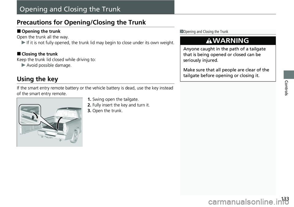 HONDA RIDGELINE 2021 Owners Manual (in English) 133
Controls
Opening and Closing the Trunk
Precautions for Opening/Closing the Trunk
■Opening the trunk
Open the trunk all the way. u If it is not fully opened, the trunk lid may begin to close unde HONDA RIDGELINE 2021 Owners Manual (in English) 133
Controls
Opening and Closing the Trunk
Precautions for Opening/Closing the Trunk
■Opening the trunk
Open the trunk all the way. u If it is not fully opened, the trunk lid may begin to close unde