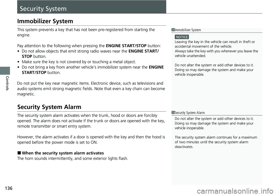 HONDA RIDGELINE 2021  Owners Manual (in English) 136
Controls
Security System
Immobilizer System
This system prevents a key that has not been pre-registered from starting the 
engine.
Pay attention to the follo wing when pressing the ENGINE START/ST