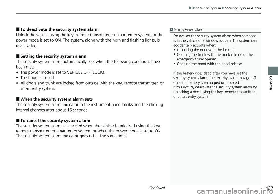 HONDA RIDGELINE 2021  Owners Manual (in English) Continued137
uuSecurity System uSecurity System Alarm
Controls
■To deactivate the security system alarm
Unlock the vehicle using the key, remote tra nsmitter, or smart entry system, or the 
power mo