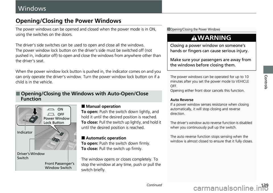 HONDA RIDGELINE 2021 Owners Manual (in English) 139Continued
Controls
Windows
Opening/Closing the Power Windows
The power windows can be opened and closed when the power mode is in ON,
using the switches on the doors.
The driver’s side switches HONDA RIDGELINE 2021 Owners Manual (in English) 139Continued
Controls
Windows
Opening/Closing the Power Windows
The power windows can be opened and closed when the power mode is in ON,
using the switches on the doors.
The driver’s side switches
