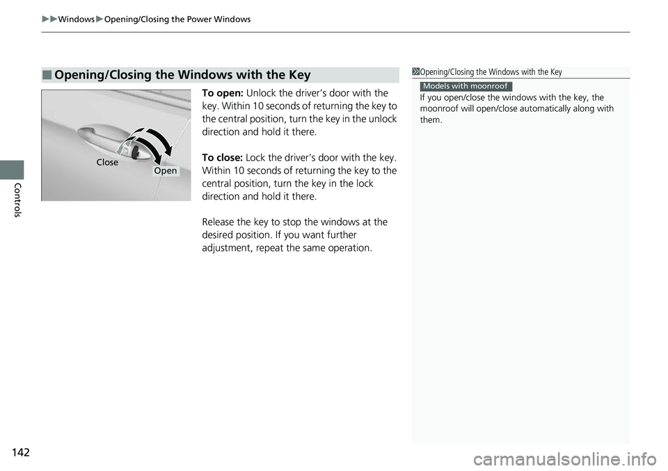 HONDA RIDGELINE 2021 (in English) User Guide uuWindows uOpening/Closing th e Power Windows
142
Controls
To open: Unlock the driver’s door with the
key. Within 10 seconds of returning the key to
the central position, turn the key in the unlo HONDA RIDGELINE 2021 (in English) User Guide uuWindows uOpening/Closing th e Power Windows
142
Controls
To open: Unlock the driver’s door with the
key. Within 10 seconds of returning the key to
the central position, turn the key in the unlo