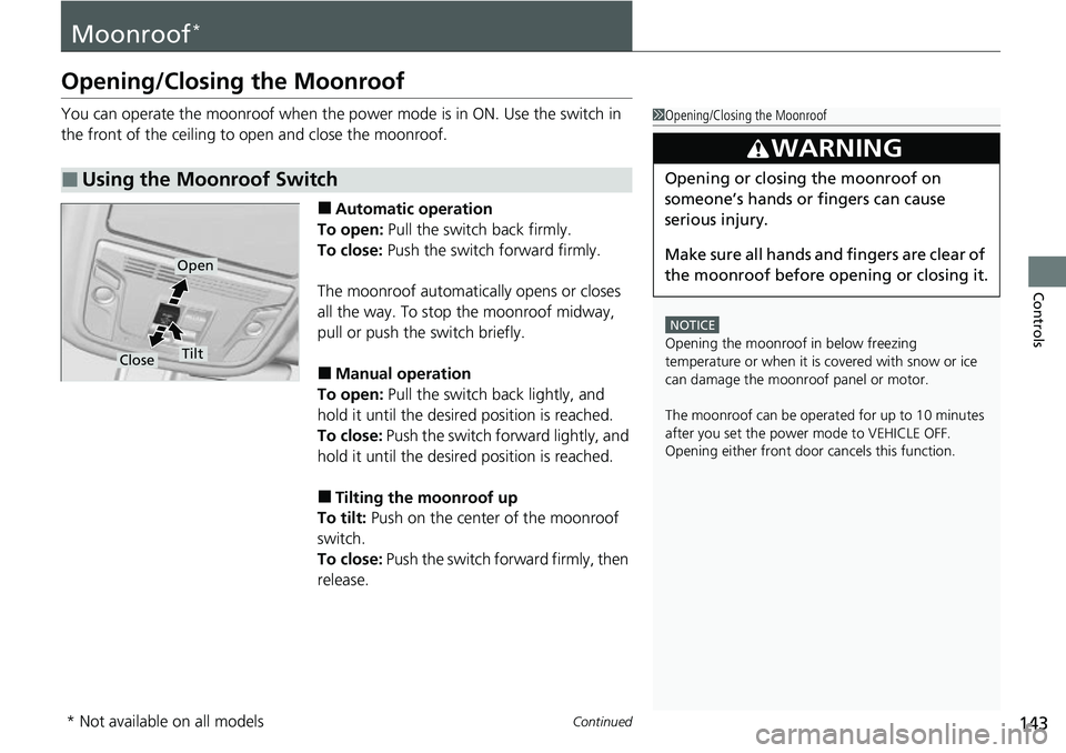 HONDA RIDGELINE 2021 Owners Manual (in English) 143Continued
Controls
Moonroof*
Opening/Closing the Moonroof
You can operate the moonroof when the power mode is in ON. Use the switch in
the front of the ceiling to open and close the moonroof.
■A HONDA RIDGELINE 2021 Owners Manual (in English) 143Continued
Controls
Moonroof*
Opening/Closing the Moonroof
You can operate the moonroof when the power mode is in ON. Use the switch in
the front of the ceiling to open and close the moonroof.
■A