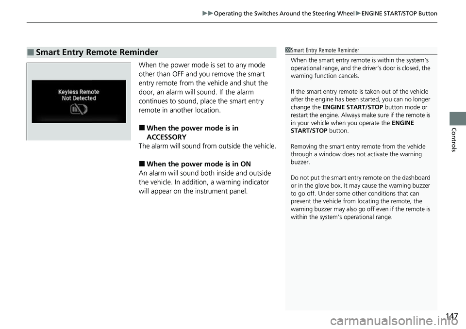 HONDA RIDGELINE 2021  Owners Manual (in English) 147
uuOperating the Switches Around the Steering Wheel uENGINE START/STOP Button
Controls
When the power mode is set to any mode 
other than OFF and you remove the smart 
entry remote from the vehicle