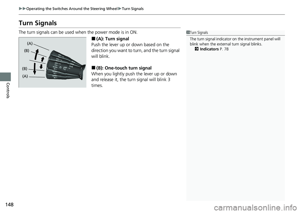 HONDA RIDGELINE 2021 Owners Manual (in English) 148
uuOperating the Switches Around the Steering Wheel uTurn Signals
Controls
Turn Signals
The turn signals can be used when the power mode is in ON.
■(A): Turn signal
Push the lever up or down base HONDA RIDGELINE 2021 Owners Manual (in English) 148
uuOperating the Switches Around the Steering Wheel uTurn Signals
Controls
Turn Signals
The turn signals can be used when the power mode is in ON.
■(A): Turn signal
Push the lever up or down base