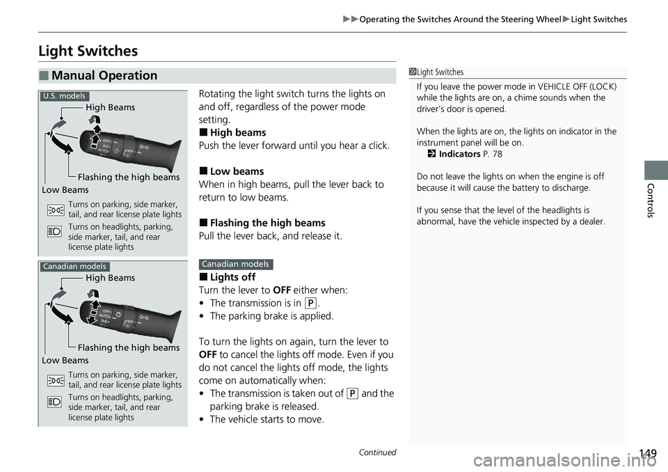 HONDA RIDGELINE 2021 Owners Manual (in English) 149
uuOperating the Switches Around the Steering Wheel uLight Switches
Continued
Controls
Light Switches
Rotating the light switch turns the lights on
and off, regardless of the power mode
setting.
HONDA RIDGELINE 2021 Owners Manual (in English) 149
uuOperating the Switches Around the Steering Wheel uLight Switches
Continued
Controls
Light Switches
Rotating the light switch turns the lights on
and off, regardless of the power mode
setting.