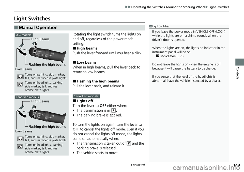 HONDA RIDGELINE 2021  Owners Manual (in English) 149
uuOperating the Switches Around the Steering Wheel uLight Switches
Continued
Controls
Light Switches
Rotating the light switch turns the lights on 
and off, regardless of the power mode 
setting.
