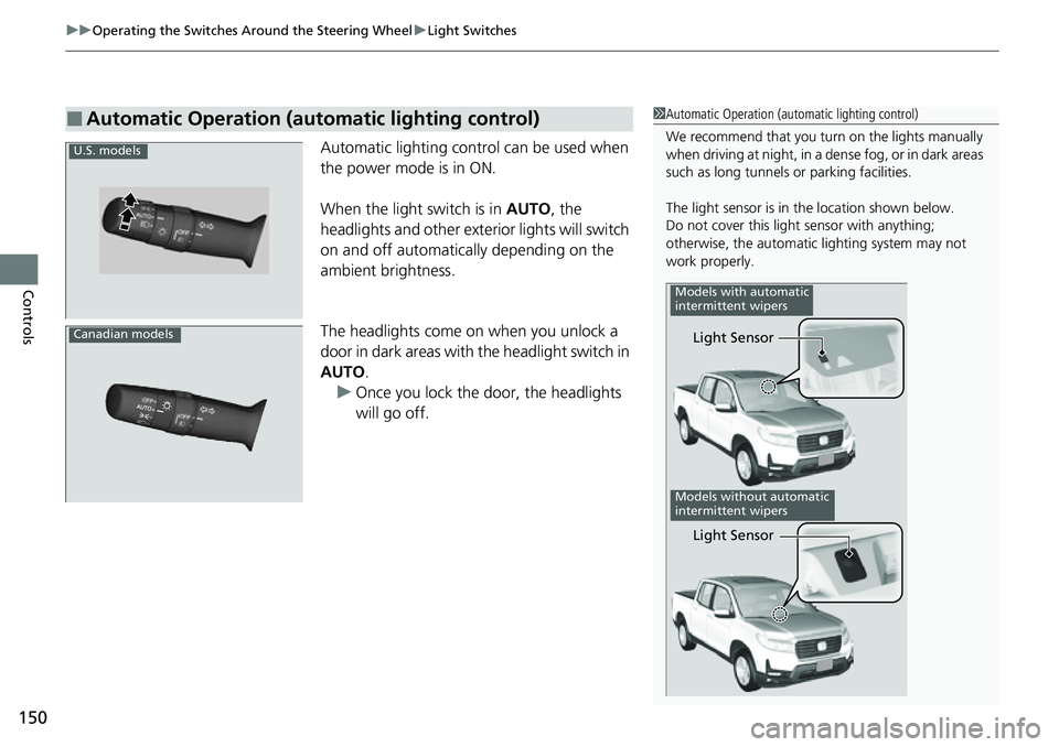 HONDA RIDGELINE 2021 (in English) Owners Guide uuOperating the Switches Around the Steering Wheel uLight Switches
150
Controls
Automatic lighting control can be used when
the power mode is in ON.
When the light switch is in AUTO, the
headlights HONDA RIDGELINE 2021 (in English) Owners Guide uuOperating the Switches Around the Steering Wheel uLight Switches
150
Controls
Automatic lighting control can be used when
the power mode is in ON.
When the light switch is in AUTO, the
headlights