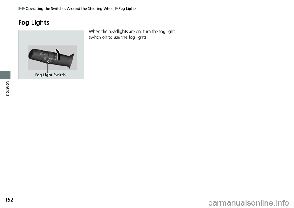 HONDA RIDGELINE 2021  Owners Manual (in English) 152
uuOperating the Switches Around the Steering Wheel uFog Lights
Controls
Fog Lights
When the headlights are on, turn the fog light 
switch on to us e the fog lights.
Fog Light Switch 