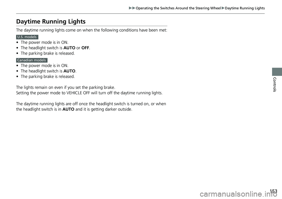 HONDA RIDGELINE 2021  Owners Manual (in English) 153
uuOperating the Switches Around the Steering Wheel uDaytime Running Lights
Controls
Daytime Running Lights
The daytime running lights come on when th e following conditions have been met:
• The 