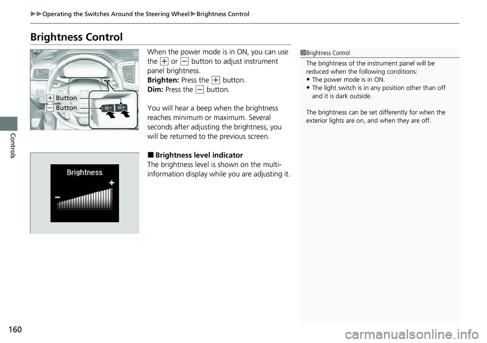 HONDA RIDGELINE 2021 Owners Manual (in English) 160
uuOperating the Switches Around the Steering Wheel uBrightness Control
Controls
Brightness Control
When the power mode is in ON, you can use
the
(+ or (- button to adjust instrument
panel brigh HONDA RIDGELINE 2021 Owners Manual (in English) 160
uuOperating the Switches Around the Steering Wheel uBrightness Control
Controls
Brightness Control
When the power mode is in ON, you can use
the
(+ or (- button to adjust instrument
panel brigh