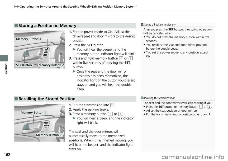 HONDA RIDGELINE 2021  Owners Manual (in English) uuOperating the Switches Around the Steering Wheel uDriving Position Memory System*
162
Controls
1. Set the power mode to ON. Adjust the 
driver’s seat and door mirrors to the desired 
position.
2. 