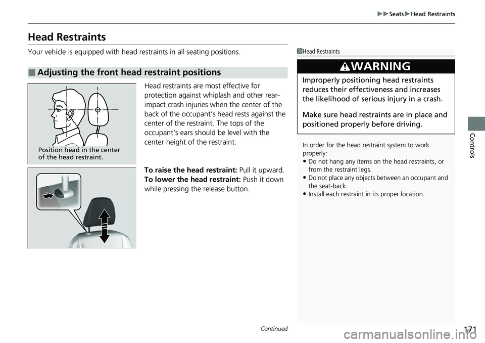 HONDA RIDGELINE 2021 Owners Manual (in English) 171
uuSeats uHead Restraints
Continued
Controls
Head Restraints
Your vehicle is equipped with head restraints in all seating positions.
Head restraints are most effective for
protection against whipl HONDA RIDGELINE 2021 Owners Manual (in English) 171
uuSeats uHead Restraints
Continued
Controls
Head Restraints
Your vehicle is equipped with head restraints in all seating positions.
Head restraints are most effective for
protection against whipl