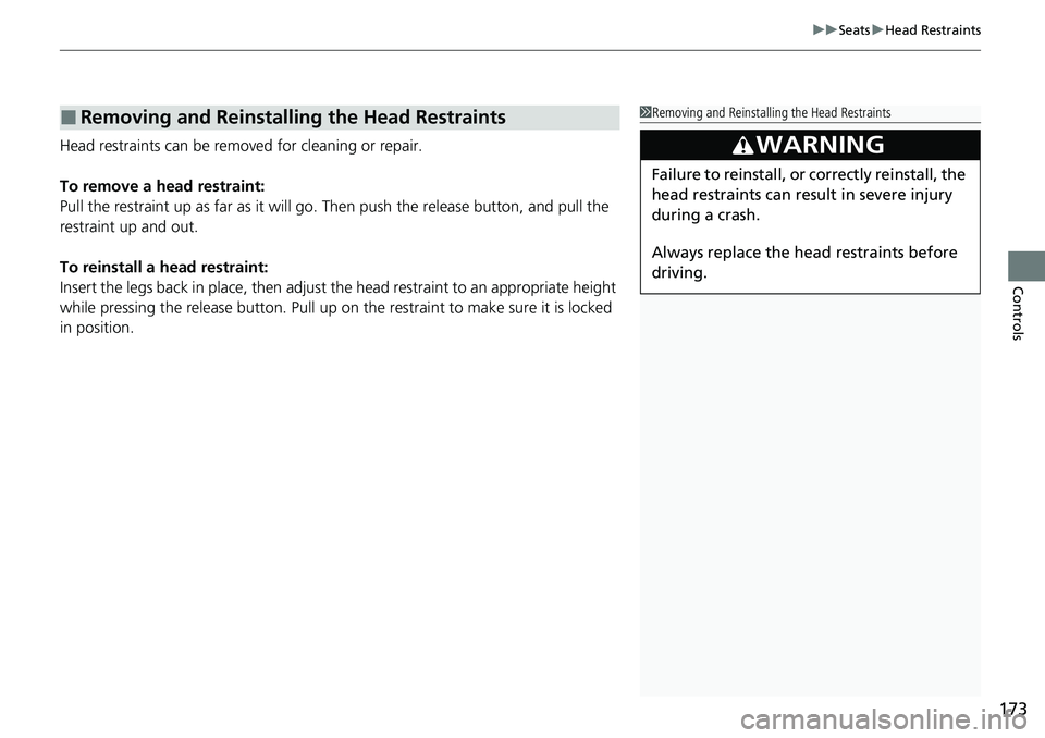HONDA RIDGELINE 2021 Owners Manual (in English) 173
uuSeats uHead Restraints
Controls
Head restraints can be removed for cleaning or repair.
To remove a head restraint:
Pull the restraint up as far as it will go. Then push the release button, and p HONDA RIDGELINE 2021 Owners Manual (in English) 173
uuSeats uHead Restraints
Controls
Head restraints can be removed for cleaning or repair.
To remove a head restraint:
Pull the restraint up as far as it will go. Then push the release button, and p
