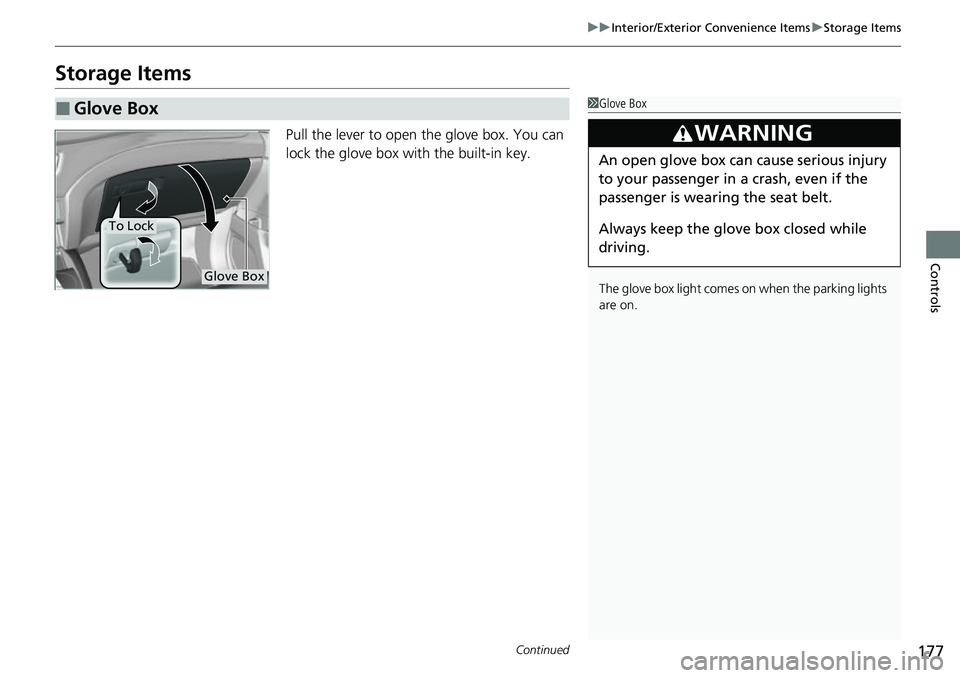 HONDA RIDGELINE 2021 Owners Manual (in English) 177
uuInterior/Exterior Convenience Items uStorage Items
Continued
Controls
Storage Items
Pull the lever to open the glove box. You can
lock the glove box with the built-in key.
■Glove Box1Glove Bo HONDA RIDGELINE 2021 Owners Manual (in English) 177
uuInterior/Exterior Convenience Items uStorage Items
Continued
Controls
Storage Items
Pull the lever to open the glove box. You can
lock the glove box with the built-in key.
■Glove Box1Glove Bo