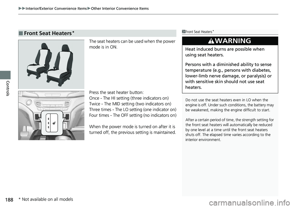 HONDA RIDGELINE 2021 Owners Manual (in English) uuInterior/Exterior Convenience Items uOther Interior Convenience Items
188
Controls
The seat heaters can be used when the power
mode is in ON.
Press the seat heater button:
Once - The HI setting (th HONDA RIDGELINE 2021 Owners Manual (in English) uuInterior/Exterior Convenience Items uOther Interior Convenience Items
188
Controls
The seat heaters can be used when the power
mode is in ON.
Press the seat heater button:
Once - The HI setting (th