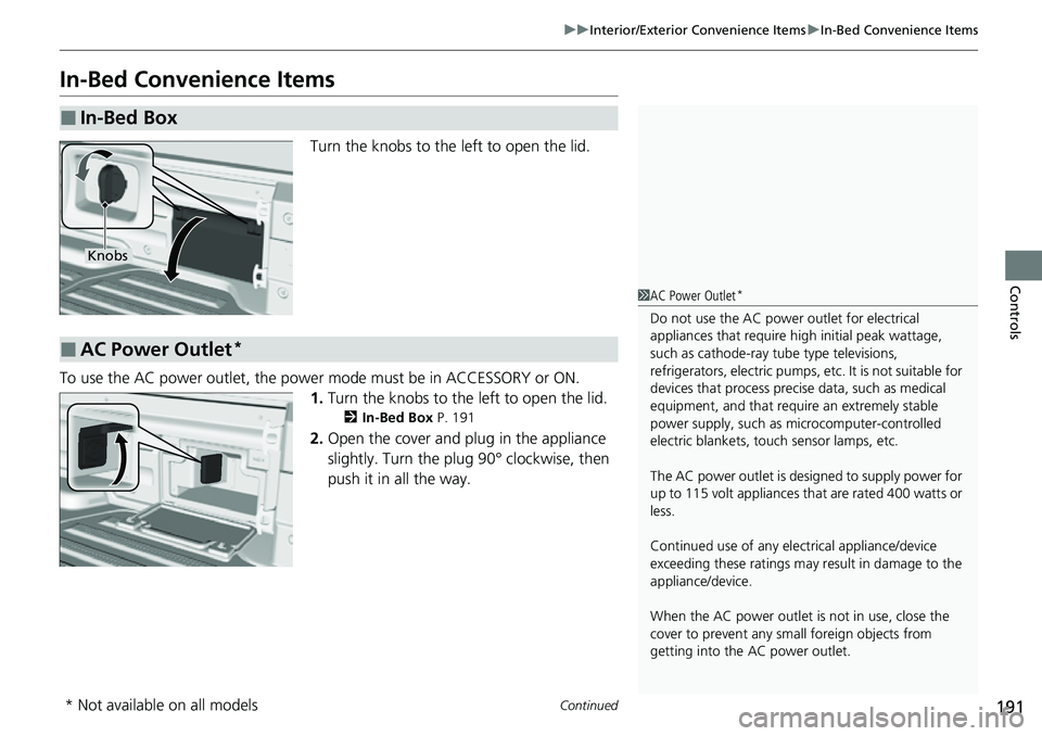 HONDA RIDGELINE 2021  Owners Manual (in English) 191
uuInterior/Exterior Convenience Items uIn-Bed Convenience Items
Continued
Controls
In-Bed Convenience Items
Turn the knobs to the left to open the lid.
To use the AC power outlet, the power mode m