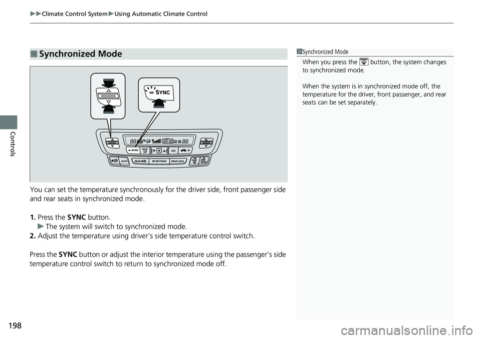 HONDA RIDGELINE 2021 Owners Manual (in English) uuClimate Control System uUsing Automatic Climate Control
198
Controls
You can set the temperature synchronously for the driver side, front passenger side
and rear seats in synchronized mode.
1. Pres HONDA RIDGELINE 2021 Owners Manual (in English) uuClimate Control System uUsing Automatic Climate Control
198
Controls
You can set the temperature synchronously for the driver side, front passenger side
and rear seats in synchronized mode.
1. Pres