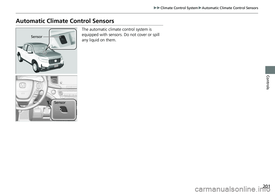 HONDA RIDGELINE 2021 (in English) Owners Guide 201
uuClimate Control System uAutomatic Climate Control Sensors
Controls
Automatic Climate Control Sensors
The automatic climate control system is
equipped with sensors. Do not cover or spill
any l HONDA RIDGELINE 2021 (in English) Owners Guide 201
uuClimate Control System uAutomatic Climate Control Sensors
Controls
Automatic Climate Control Sensors
The automatic climate control system is
equipped with sensors. Do not cover or spill
any l