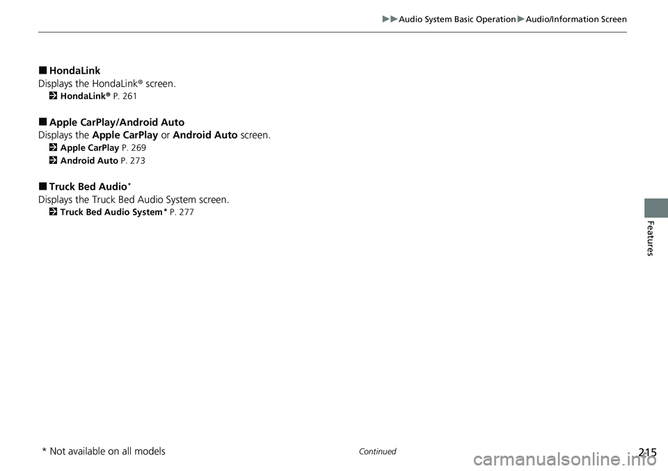 HONDA RIDGELINE 2021 Owners Manual (in English) 215
uuAudio System Basic Operation uAudio/Information Screen
Continued
Features
■HondaLink
Displays the HondaLink ® screen.
2HondaLink ® P. 261
■Apple CarPlay/Android Auto
Displays the Apple Ca HONDA RIDGELINE 2021 Owners Manual (in English) 215
uuAudio System Basic Operation uAudio/Information Screen
Continued
Features
■HondaLink
Displays the HondaLink ® screen.
2HondaLink ® P. 261
■Apple CarPlay/Android Auto
Displays the Apple Ca