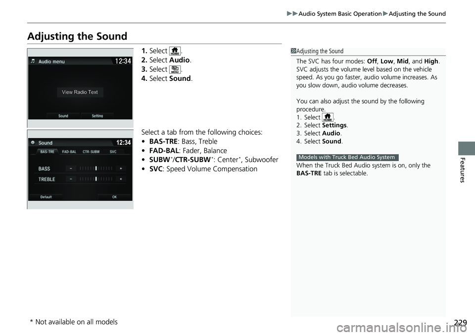 HONDA RIDGELINE 2021  Owners Manual (in English) 229
uuAudio System Basic Operation uAdjusting the Sound
Features
Adjusting the Sound
1. Select .
2. Select  Audio .
3. Select .
4. Select  Sound .
Select a tab from the following choices:
• BAS-TRE 