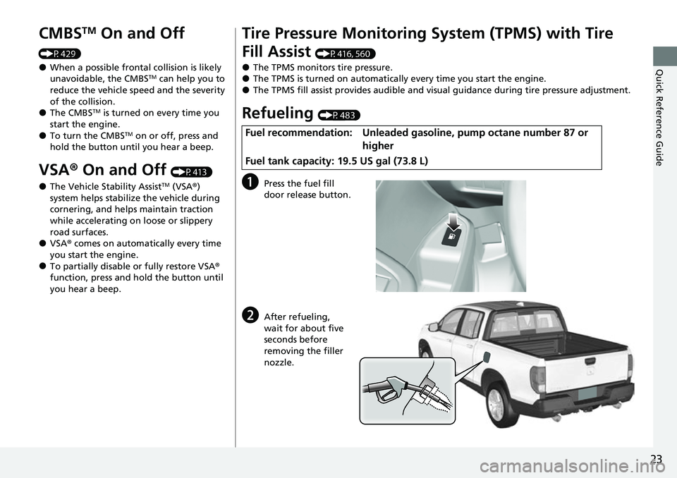 HONDA RIDGELINE 2021 Owners Manual (in English) 23
Quick Reference Guide
CMBSTM On and Off
(P429)
●When a possible frontal collision is likely
unavoidable, the CMBSTM can help you to
reduce the vehicle speed and the severity
of the collision. HONDA RIDGELINE 2021 Owners Manual (in English) 23
Quick Reference Guide
CMBSTM On and Off
(P429)
●When a possible frontal collision is likely
unavoidable, the CMBSTM can help you to
reduce the vehicle speed and the severity
of the collision.