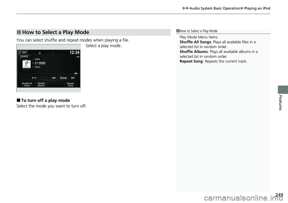 HONDA RIDGELINE 2021  Owners Manual (in English) 249
uuAudio System Basic Operation uPlaying an iPod
Features
You can select shuffle and repeat modes when playing a file.
Select a play mode.
■To turn off a play mode
Select the mode you want to tur