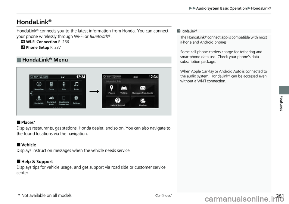 HONDA RIDGELINE 2021 Owners Manual (in English) 261
uuAudio System Basic Operation uHondaLink ®
Continued
Features
HondaLink ®
HondaLink® connects you to the latest info rmation from Honda. You can connect
your phone wirelessly through Wi-Fi or HONDA RIDGELINE 2021 Owners Manual (in English) 261
uuAudio System Basic Operation uHondaLink ®
Continued
Features
HondaLink ®
HondaLink® connects you to the latest info rmation from Honda. You can connect
your phone wirelessly through Wi-Fi or
