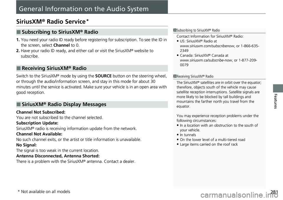 HONDA RIDGELINE 2021  Owners Manual (in English) 281
Features
General Information on the Audio System
SiriusXM® Radio Service*
1.You need your radio ID ready before regist ering for subscription. To see the ID in 
the screen, select  Channel to 0.
