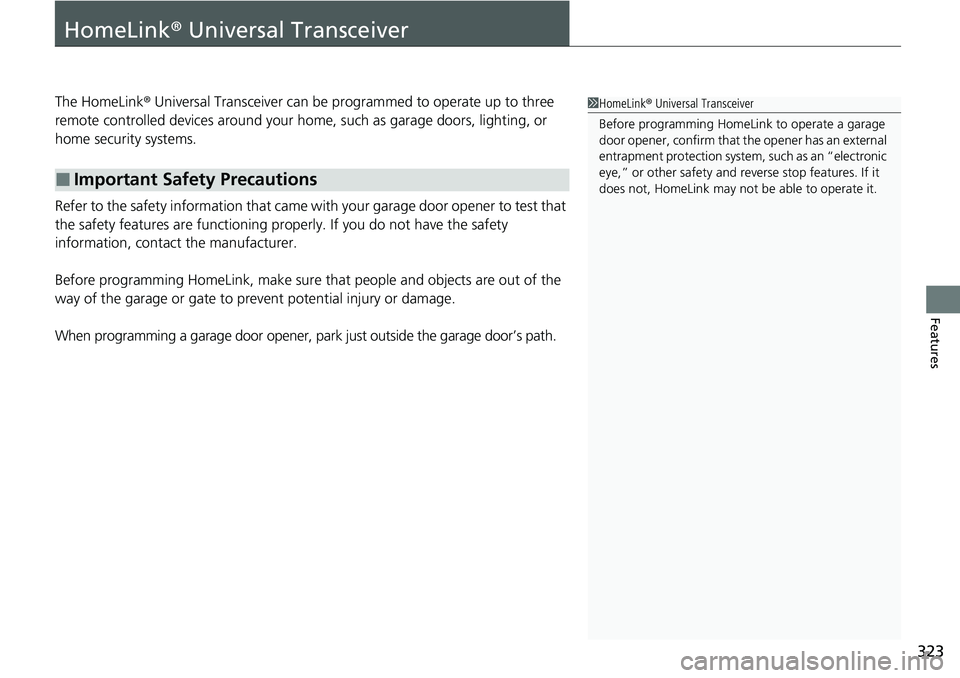 HONDA RIDGELINE 2021  Owners Manual (in English) 323
Features
HomeLink® Universal Transceiver
The HomeLink ® Universal Transceiver can be pr ogrammed to operate up to three 
remote controlled devices around your hom e, such as garage doors, lighti