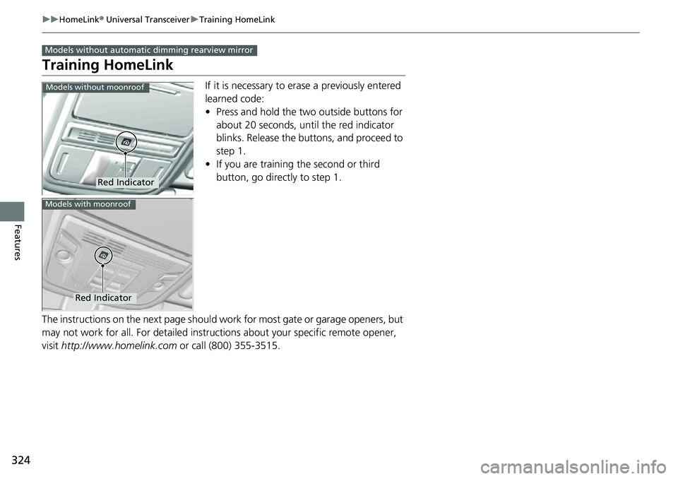 HONDA RIDGELINE 2021  Owners Manual (in English) 324
uuHomeLink ® Universal Transceiver uTraining HomeLink
Features
Training HomeLink
If it is necessary to erase a previously entered 
learned code:
• Press and hold the two outside buttons for 
ab