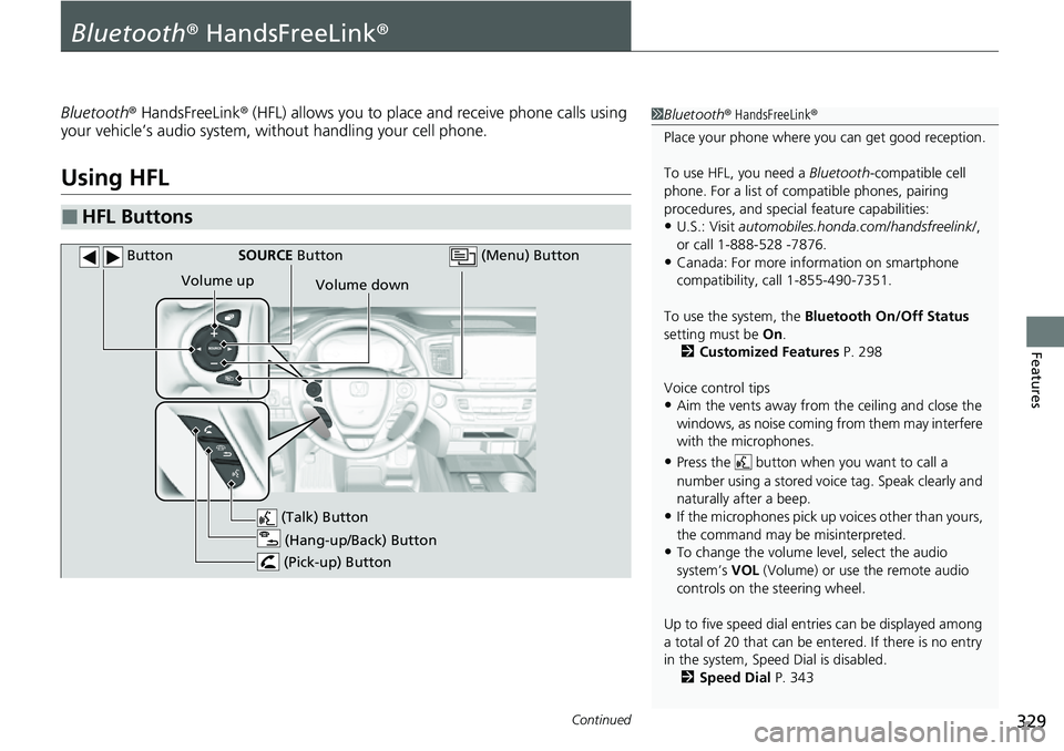 HONDA RIDGELINE 2021  Owners Manual (in English) 329Continued
Features
Bluetooth® HandsFreeLink ®
Bluetooth® HandsFreeLink ® (HFL) allows you to place and receive phone calls using 
your vehicle’s audio system, without handling your cell phone