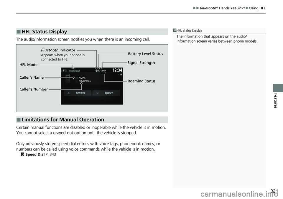 HONDA RIDGELINE 2021  Owners Manual (in English) 331
uuBluetooth ® HandsFreeLink ®u Using HFL
Features
The audio/information scr een notifies you when there is an incoming call.
Certain manual functions are disabled or inoperable while the vehicle