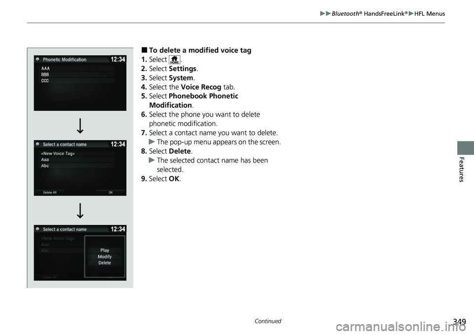 HONDA RIDGELINE 2021  Owners Manual (in English) 349
uuBluetooth ® HandsFreeLink ®u HFL Menus
Continued
Features
■To delete a modified voice tag
1. Select .
2. Select  Settings .
3. Select  System.
4. Select the  Voice Recog  tab.
5. Select  Pho