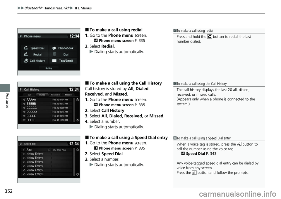 HONDA RIDGELINE 2021  Owners Manual (in English) uuBluetooth ® HandsFreeLink ®u HFL Menus
352
Features
■To make a call using redial
1. Go to the  Phone menu  screen.
2Phone menu screen  P. 335
2.Select  Redial .
u Dialing starts automatically.
