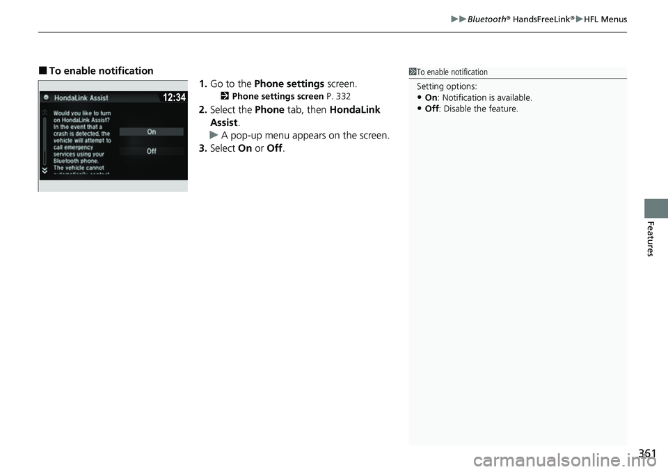 HONDA RIDGELINE 2021  Owners Manual (in English) 361
uuBluetooth ® HandsFreeLink ®u HFL Menus
Features
■To enable notification
1.Go to the  Phone settings  screen.
2Phone settings screen  P. 332
2.Select the  Phone tab, then  HondaLink 
Assist .
