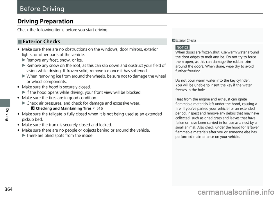 HONDA RIDGELINE 2021  Owners Manual (in English) 364
Driving
Before Driving
Driving Preparation
Check the following items before you start driving.
• Make sure there are no obstructions on the windows, door mirrors, exterior 
lights, or other part