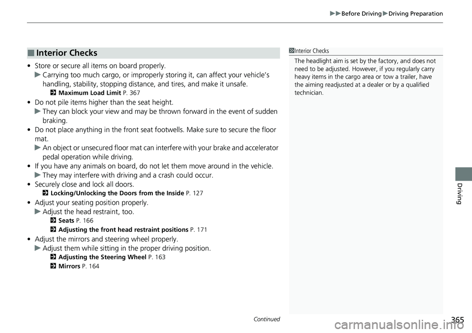 HONDA RIDGELINE 2021  Owners Manual (in English) Continued365
uuBefore Driving uDriving Preparation
Driving
• Store or secure all items on board properly.
u Carrying too much cargo, or improperly  storing it, can affect your vehicle’s 
handling,