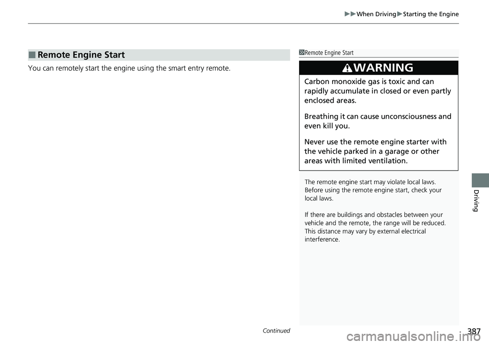 HONDA RIDGELINE 2021 (in English) User Guide Continued387
uuWhen Driving uStarting the Engine
Driving
You can remotely start the engine using the smart entry remote.
■Remote Engine Start1Remote Engine Start
The remote engine start may violate HONDA RIDGELINE 2021 (in English) User Guide Continued387
uuWhen Driving uStarting the Engine
Driving
You can remotely start the engine using the smart entry remote.
■Remote Engine Start1Remote Engine Start
The remote engine start may violate