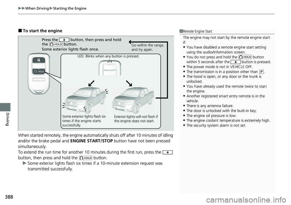HONDA RIDGELINE 2021 (in English) Owners Guide uuWhen Driving uStarting the Engine
388
Driving
■To start the engine
When started remotely, the engine automati cally shuts off after 10 minutes of idling
and/or the brake pedal and ENGINE START/S HONDA RIDGELINE 2021 (in English) Owners Guide uuWhen Driving uStarting the Engine
388
Driving
■To start the engine
When started remotely, the engine automati cally shuts off after 10 minutes of idling
and/or the brake pedal and ENGINE START/S