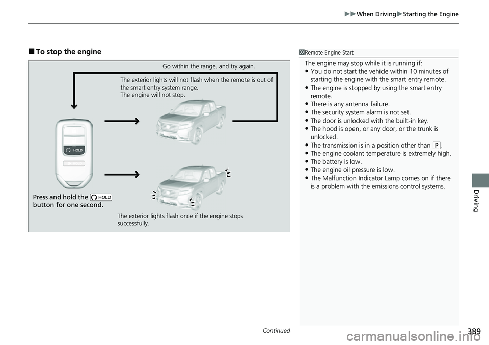 HONDA RIDGELINE 2021 (in English) Owners Guide Continued389
uuWhen Driving uStarting the Engine
Driving
■To stop the engine1Remote Engine Start
The engine may stop whil e it is running if:
•You do not start the vehicl e within 10 minutes of
s HONDA RIDGELINE 2021 (in English) Owners Guide Continued389
uuWhen Driving uStarting the Engine
Driving
■To stop the engine1Remote Engine Start
The engine may stop whil e it is running if:
•You do not start the vehicl e within 10 minutes of
s