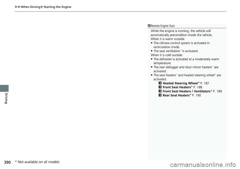 HONDA RIDGELINE 2021 (in English) User Guide uuWhen Driving uStarting the Engine
390
Driving
1Remote Engine Start
While the engine is running, the vehicle will
automatically preconditi on inside the vehicle.
When it is warm outside:
•The clim HONDA RIDGELINE 2021 (in English) User Guide uuWhen Driving uStarting the Engine
390
Driving
1Remote Engine Start
While the engine is running, the vehicle will
automatically preconditi on inside the vehicle.
When it is warm outside:
•The clim