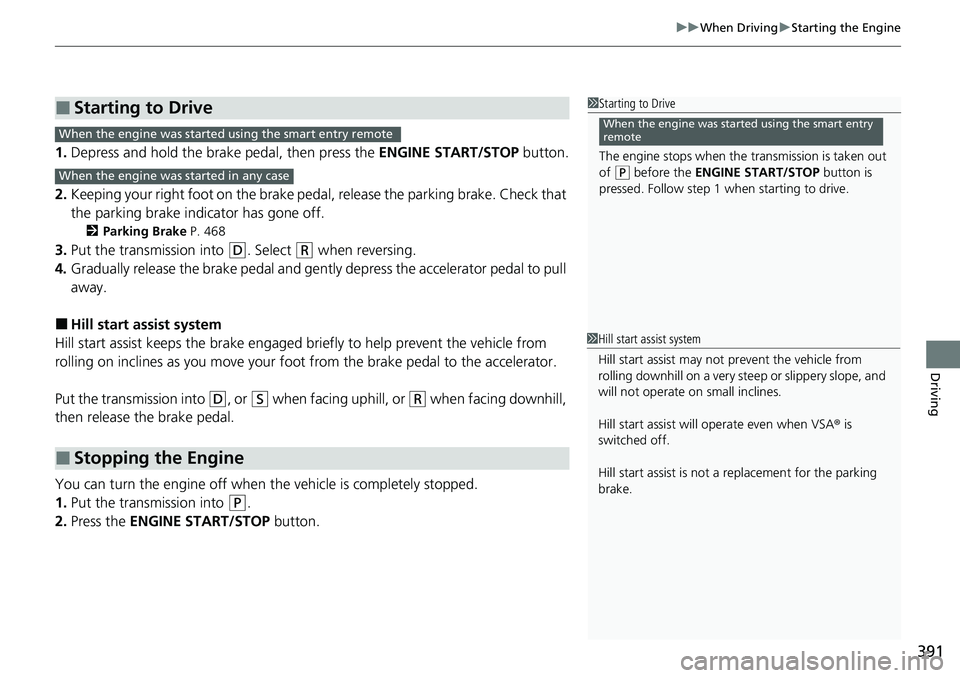 HONDA RIDGELINE 2021 (in English) Owners Guide 391
uuWhen Driving uStarting the Engine
Driving
1. Depress and hold the brake pedal, then press the ENGINE START/STOP button.
2. Keeping your right foot on the brake pedal, release the parking brake HONDA RIDGELINE 2021 (in English) Owners Guide 391
uuWhen Driving uStarting the Engine
Driving
1. Depress and hold the brake pedal, then press the ENGINE START/STOP button.
2. Keeping your right foot on the brake pedal, release the parking brake