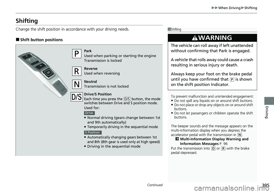 HONDA RIDGELINE 2021   (in English) Service Manual 395
uuWhen Driving uShifting
Continued
Driving
Shifting
Change the shift position in accordance with your driving needs.
■Shift button positions
1Shifting
To prevent malfunction an d unintended enga