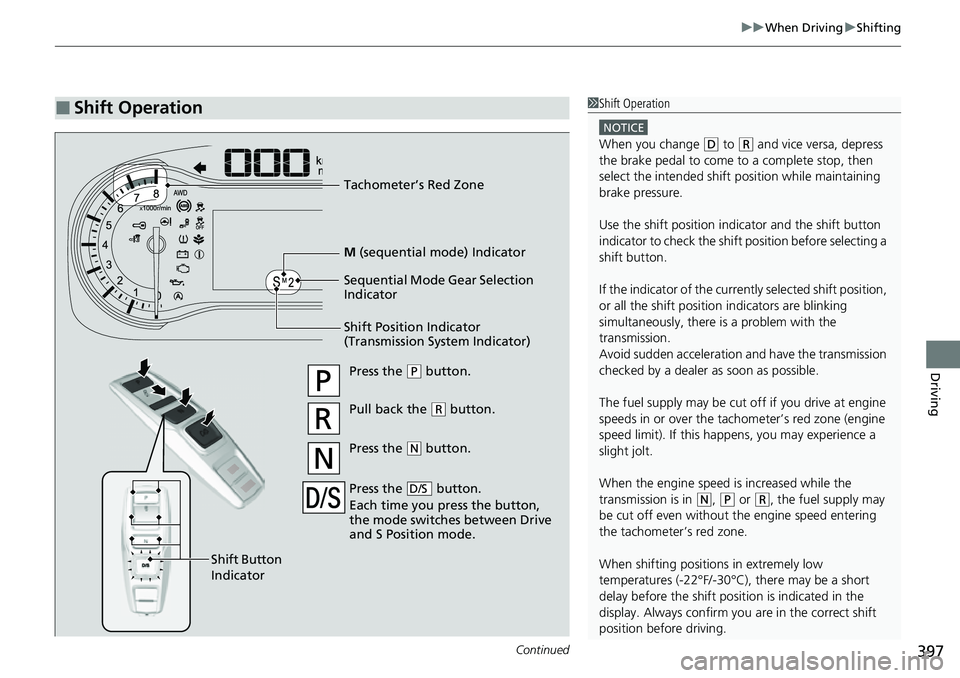 HONDA RIDGELINE 2021  Owners Manual (in English) Continued397
uuWhen Driving uShifting
Driving
■Shift Operation1Shift Operation
NOTICE
When you change (D to (R and vice versa, depress 
the brake pedal to come to a complete stop, then 
select the i
