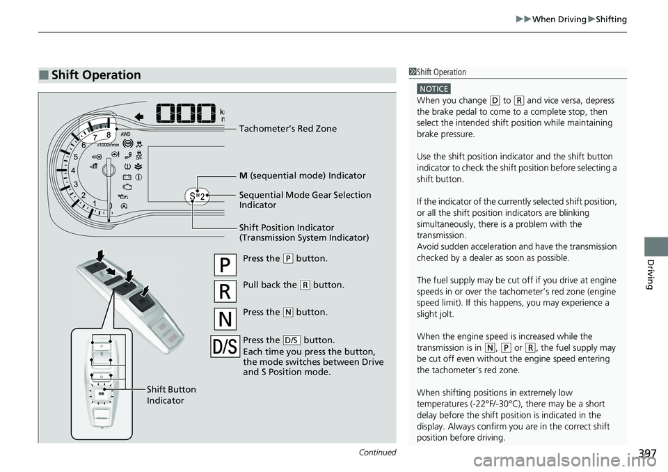 HONDA RIDGELINE 2021   (in English) Service Manual Continued397
uuWhen Driving uShifting
Driving
■Shift Operation1Shift Operation
NOTICE
When you change (D to (R and vice versa, depress 
the brake pedal to come to a complete stop, then 
select the i