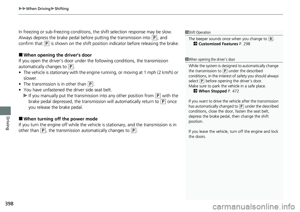 HONDA RIDGELINE 2021   (in English) Service Manual uuWhen Driving uShifting
398
Driving
In freezing or sub-freezing conditions, the shift selection response may be slow.
Always depress the brake pedal befo re putting the transmission into 
(P, and 
co