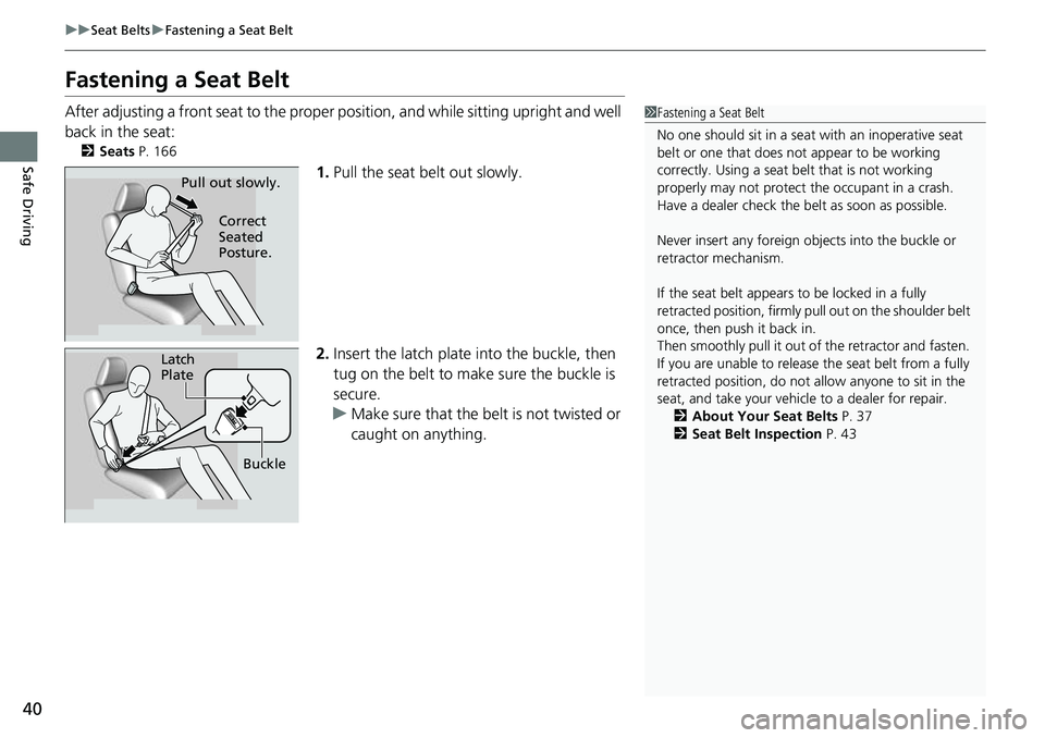 HONDA RIDGELINE 2021 (in English) Service Manual 40
uuSeat Belts uFastening a Seat Belt
Safe Driving
Fastening a Seat Belt
After adjusting a front seat to the proper position, and while sitting upright and well
back in the seat:
2 Seats P. 166
1. HONDA RIDGELINE 2021 (in English) Service Manual 40
uuSeat Belts uFastening a Seat Belt
Safe Driving
Fastening a Seat Belt
After adjusting a front seat to the proper position, and while sitting upright and well
back in the seat:
2 Seats P. 166
1.